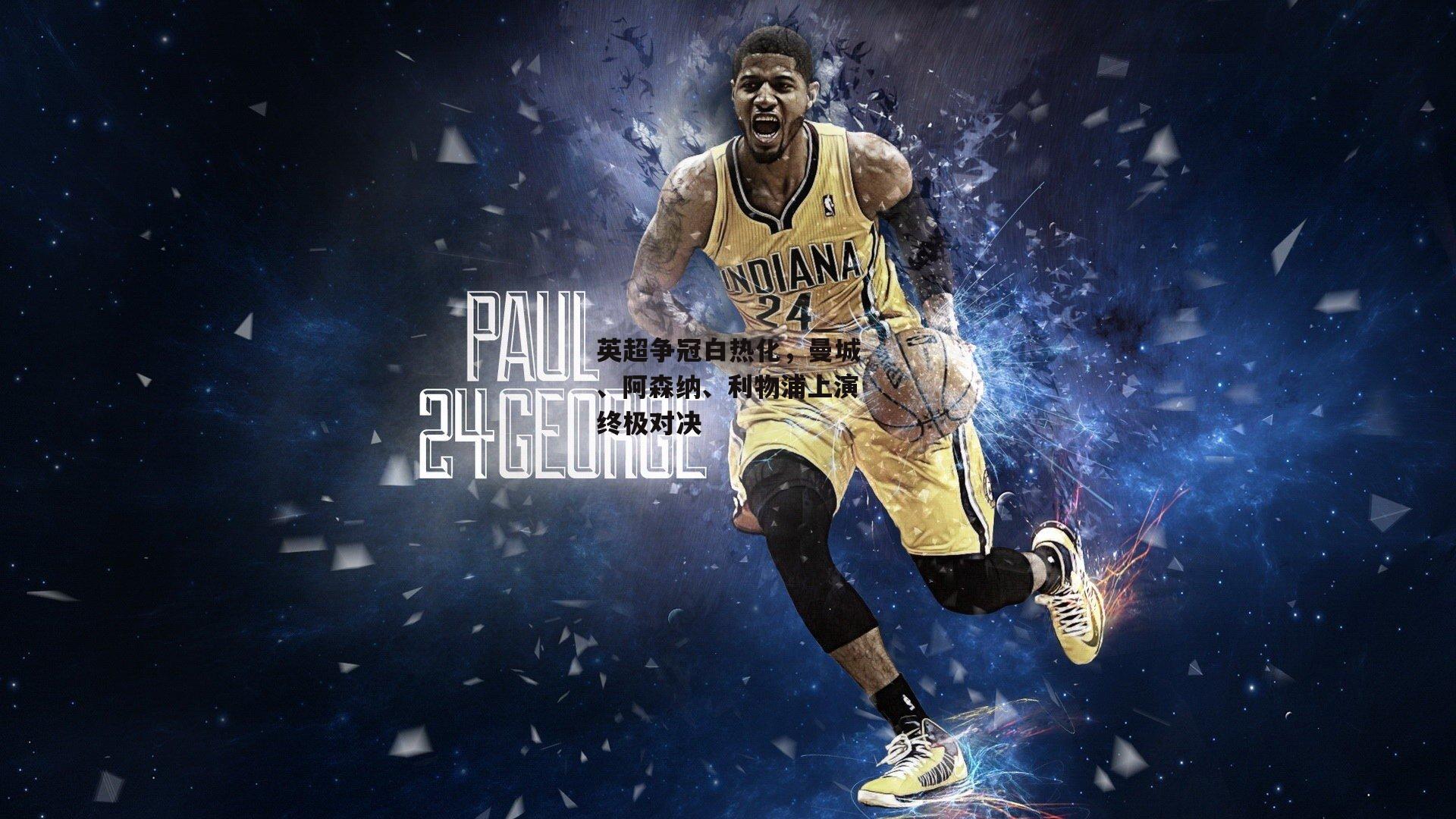 英超争冠白热化,曼城、阿森纳、利物浦上演终极对决