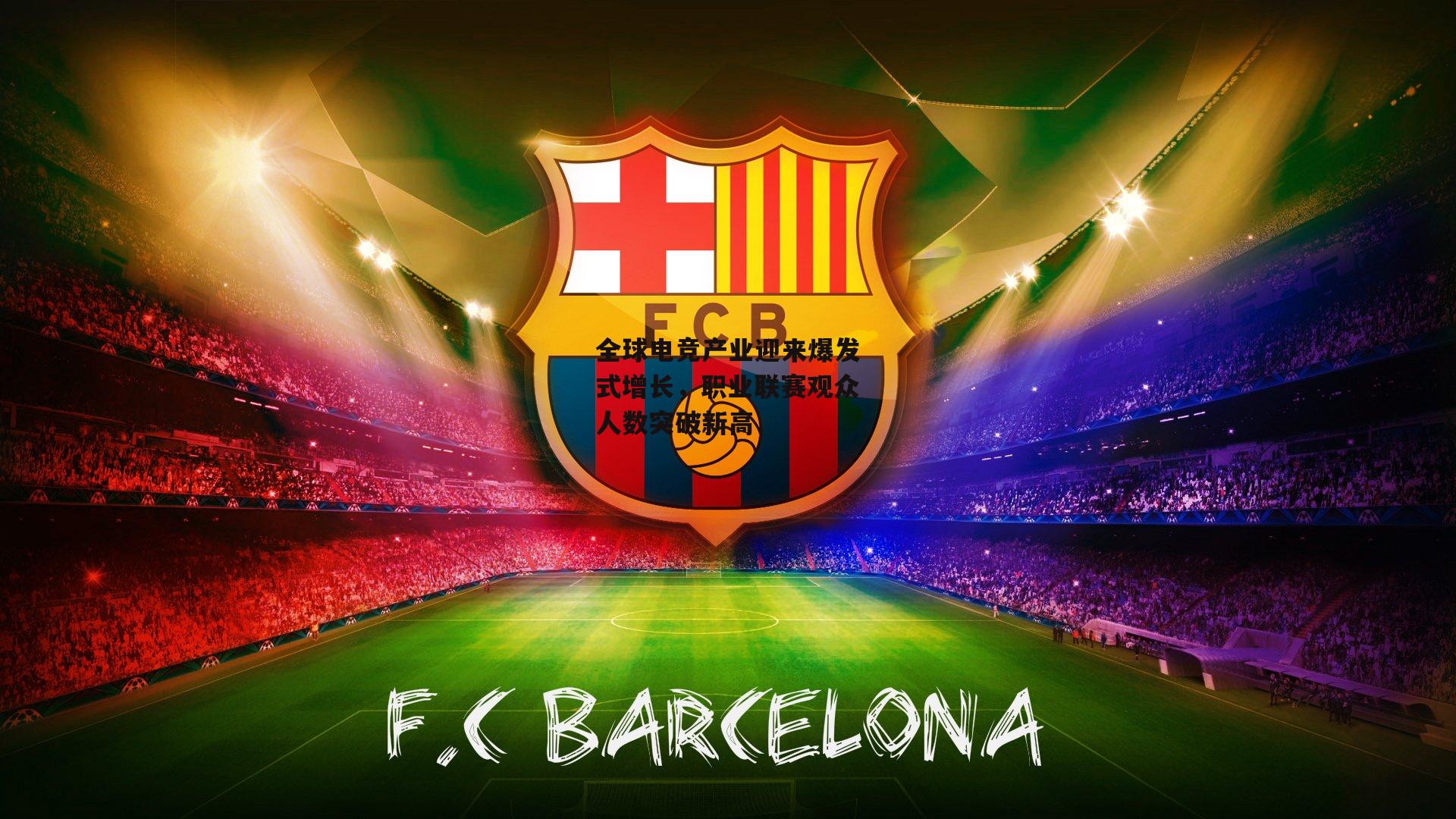 全球电竞产业迎来爆发式增长,职业联赛观众人数突破新高